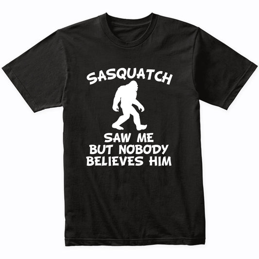 Funny Bigfoot Shirt Sasquatch Saw Me But Nobody Believes Him