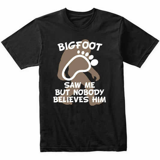 Funny Bigfoot Shirt Bigfoot Saw Me But Nobody Believes Him