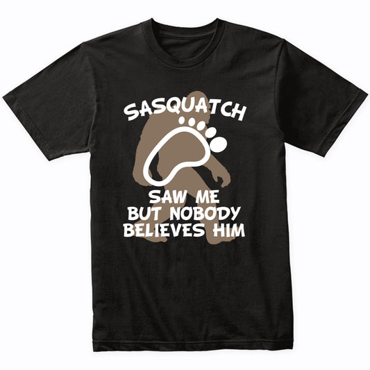 Funny Bigfoot Shirt Sasquatch Saw Me But Nobody Believes Him