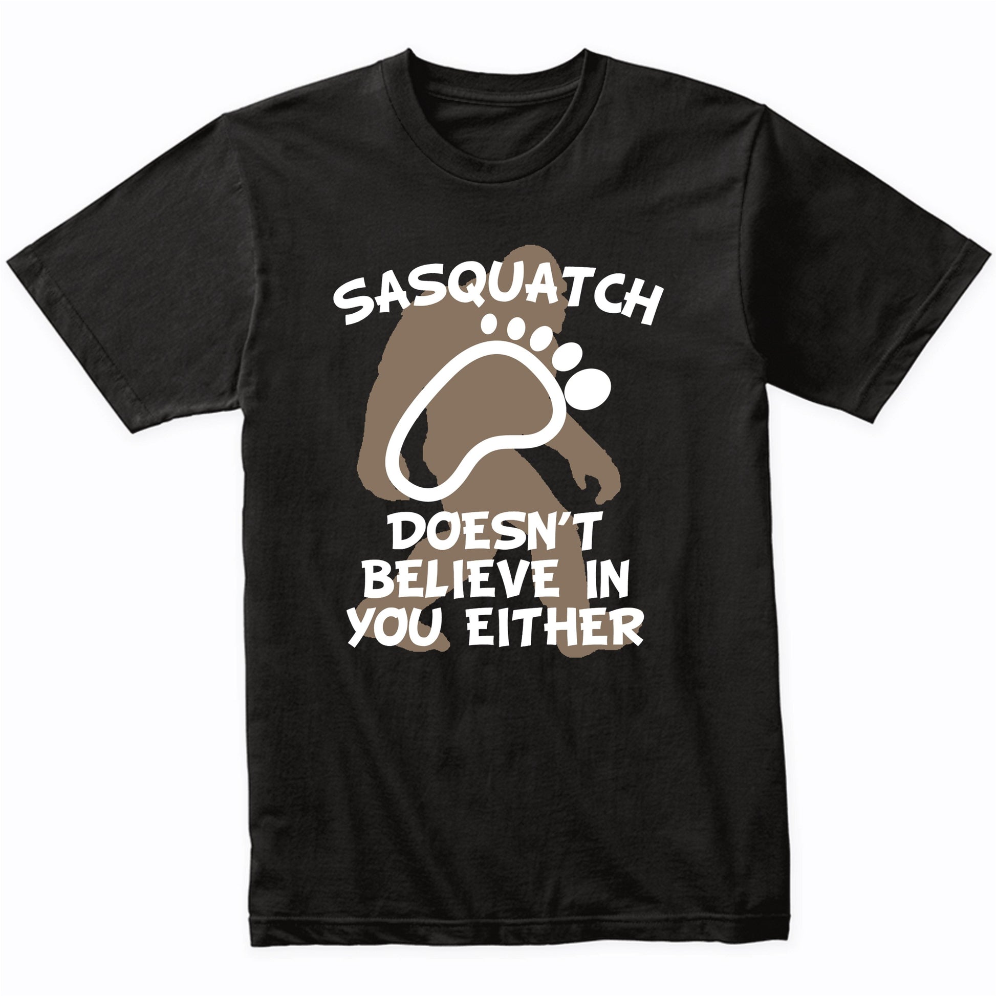 Funny Bigfoot Shirt Sasquatch Doesn't Believe In You Either