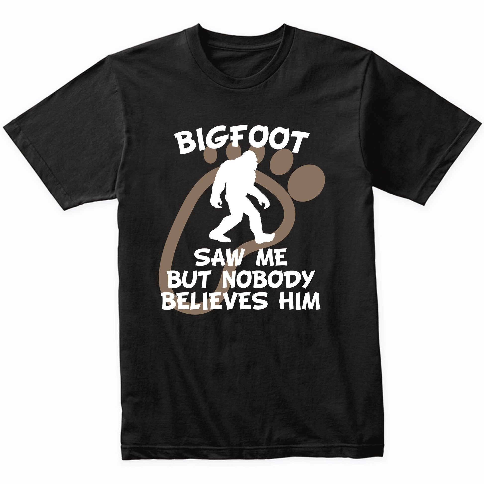 Funny Bigfoot Shirt Bigfoot Saw Me But Nobody Believes Him