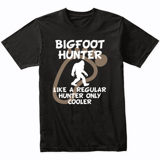 Funny Bigfoot Hunter Shirt Like A Regular Hunter Only Cooler