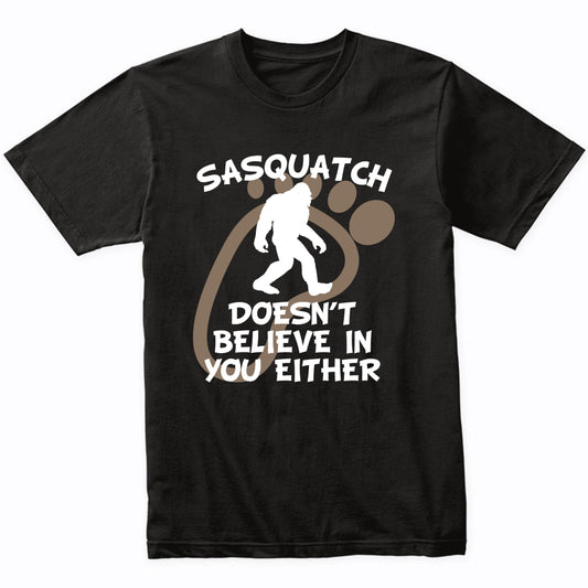 Funny Bigfoot Shirt Sasquatch Doesn't Believe In You Either