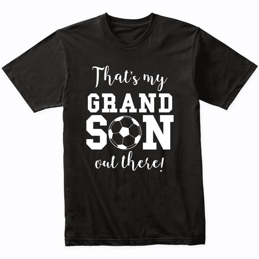 That's My Grandson Out There Soccer Grandma Grandpa Shirt
