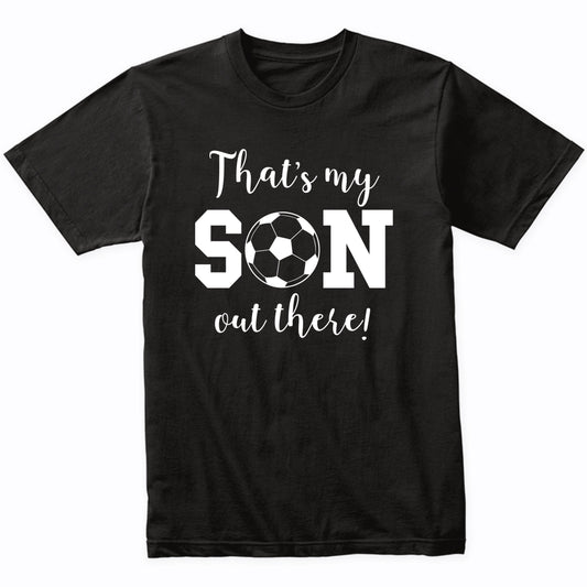 That's My Son Out There Soccer Mom Dad Sports Parent Shirt