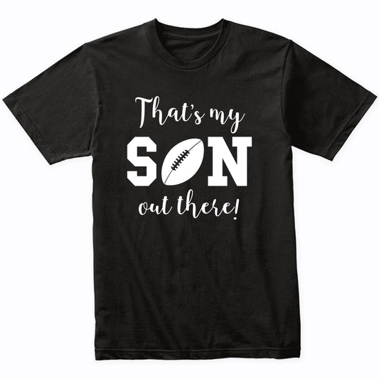 That's My Son Out There Football Dad Mom Sports Parent Shirt