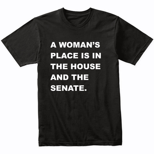 A Woman's Place Is In the House And The Senate Feminist Shirt