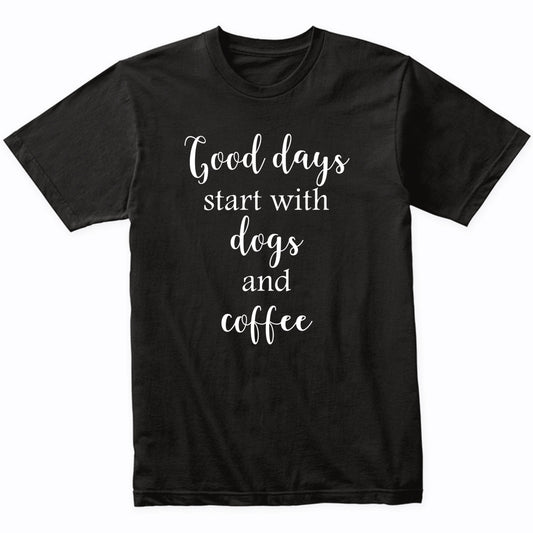 Good Days Start With Dogs And Coffee Dog Owner T-Shirt