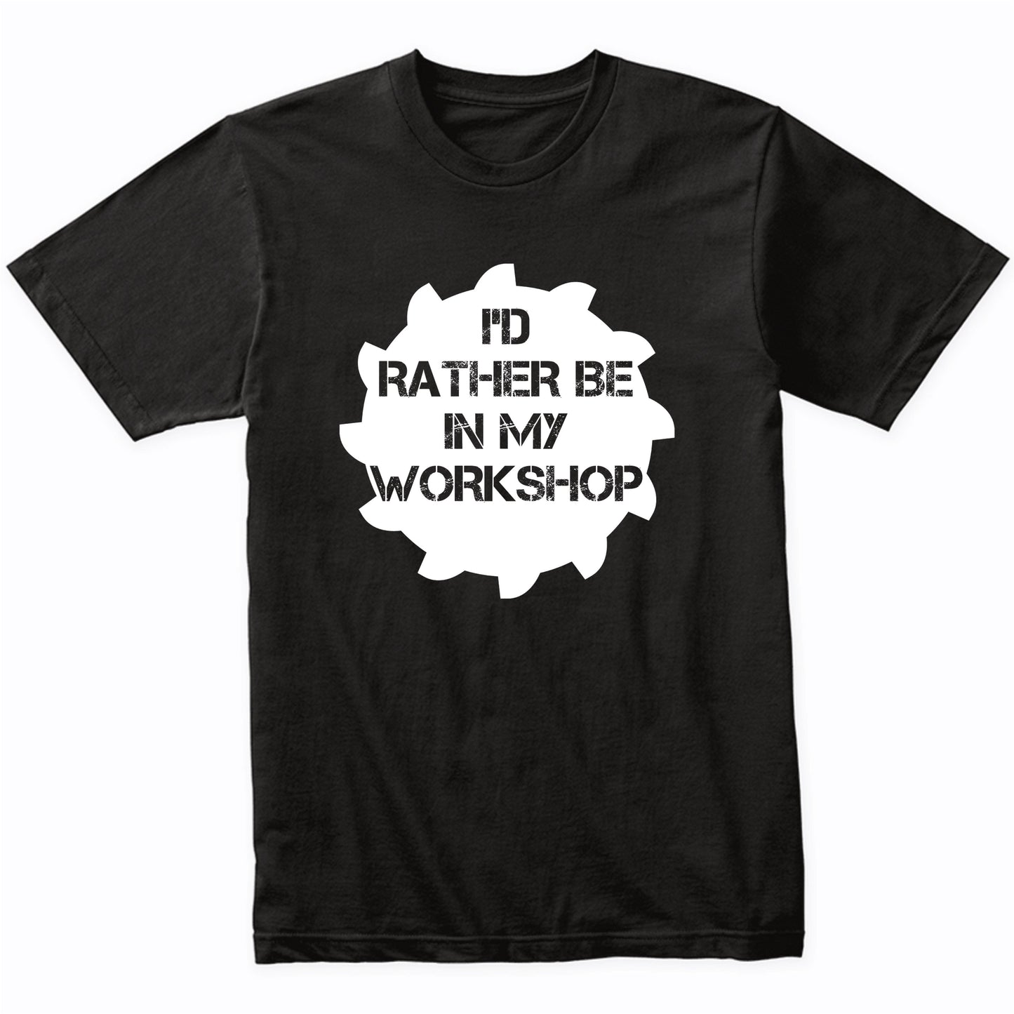 Funny Carpentry Shirt - I'd Rather Be In My Workshop T-Shirt