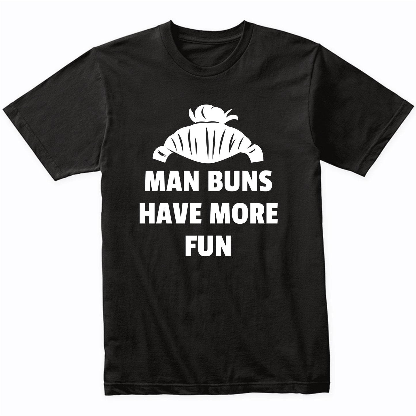 Man Buns Have More Fun Funny Man Bun Shirt