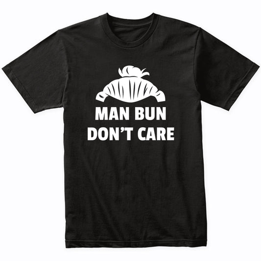 Man Bun Don't Care Funny Shirt