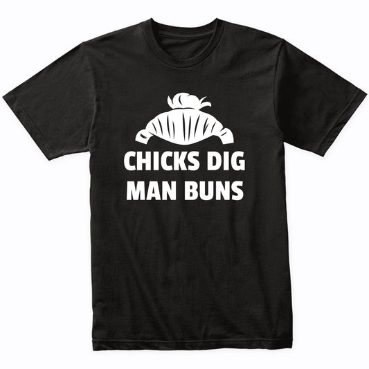 Chicks Dig Man Buns Funny Man Bun Shirt