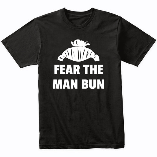 Fear The Man Bun Shirt