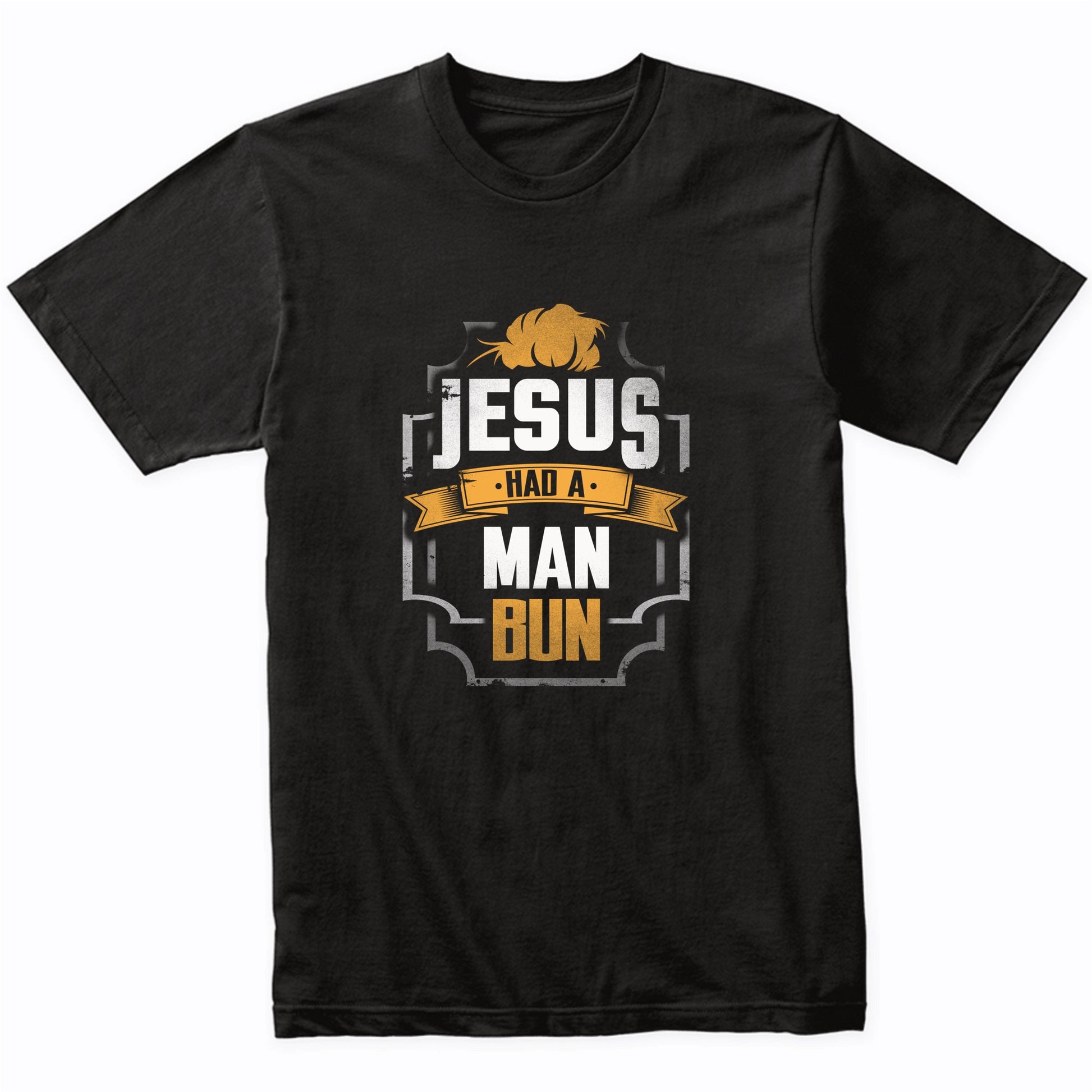 Jesus Had A Man Bun Funny Man Bun T-Shirt