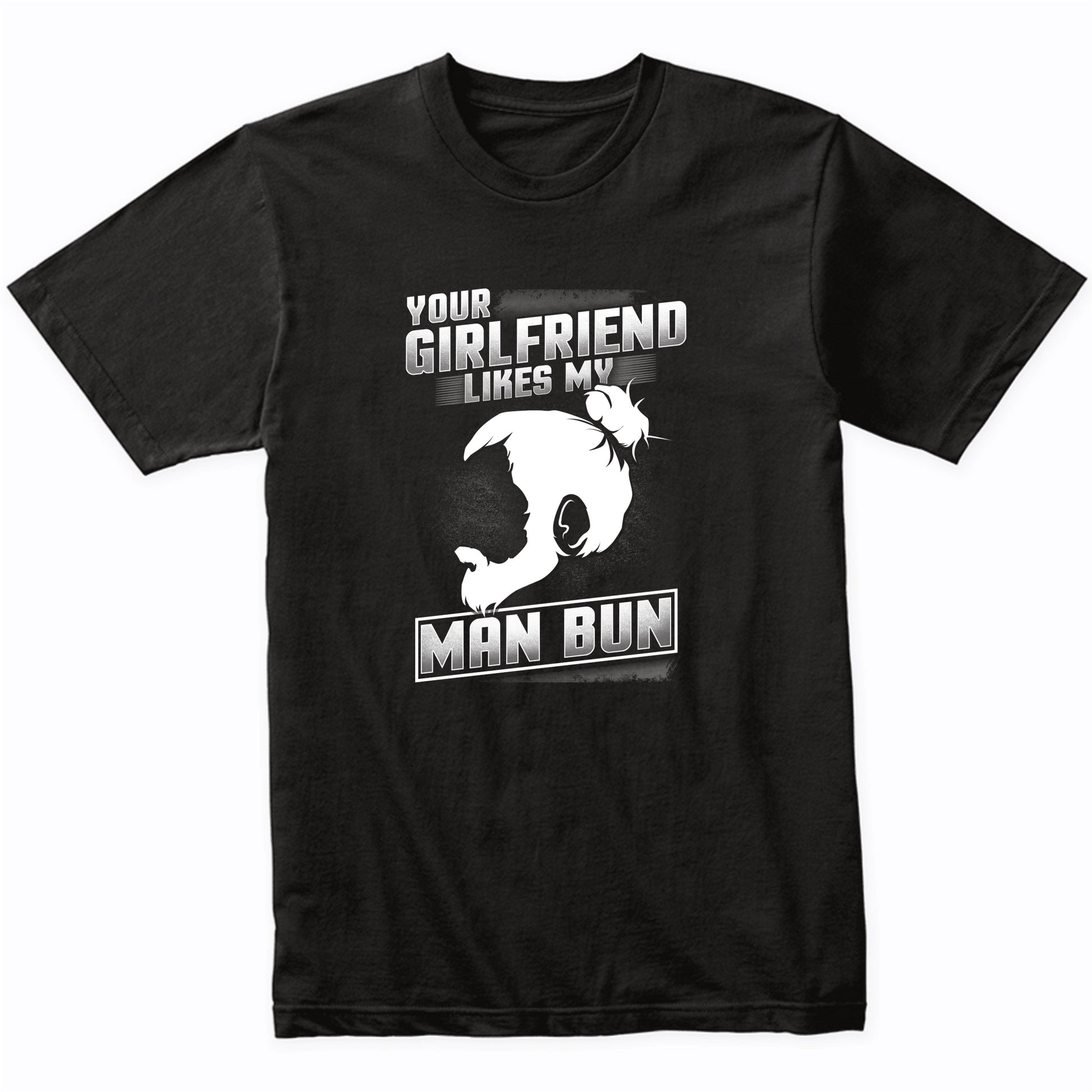Man Bun Shirt - Your Girlfriend Likes My Man Bun Funny T-Shirt