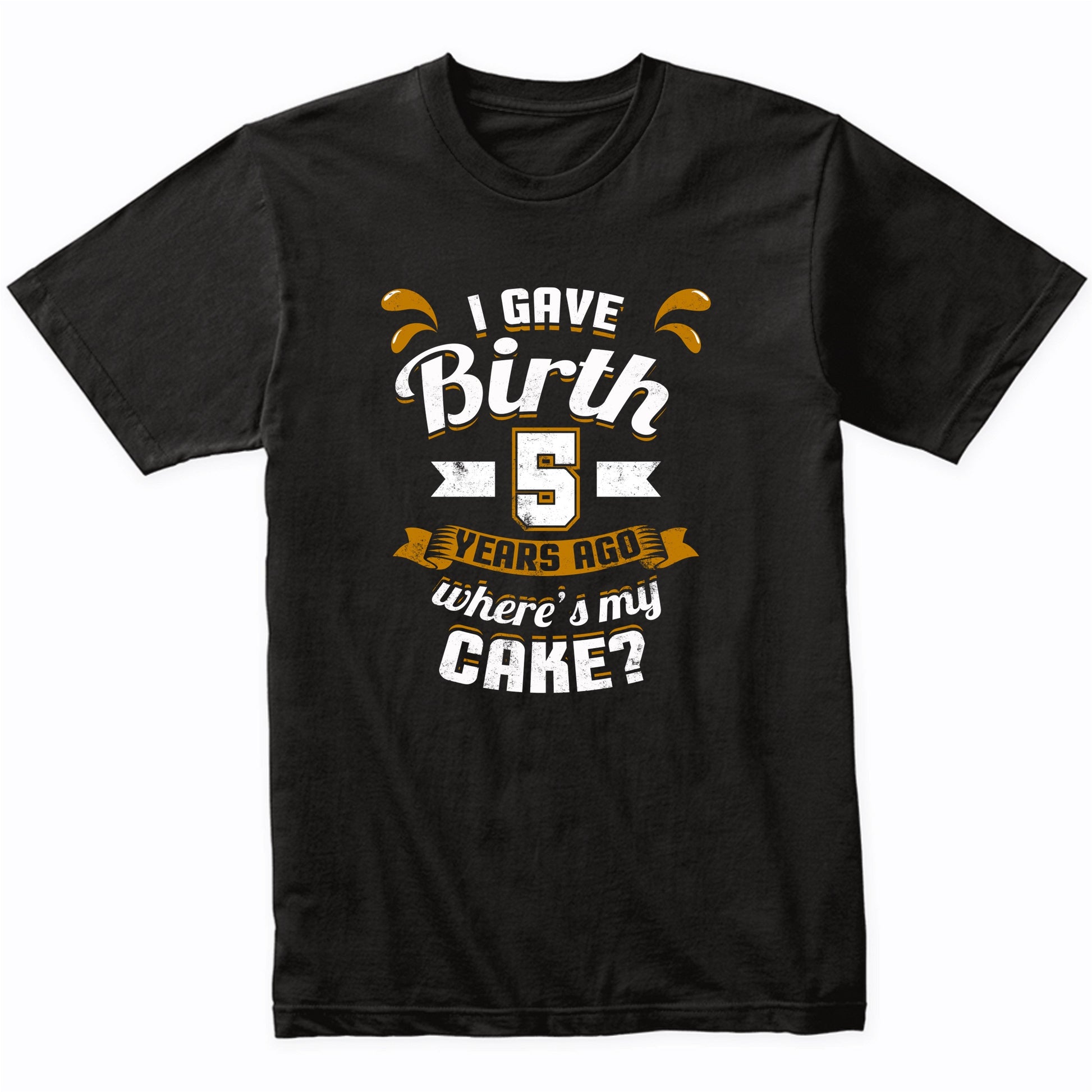 5th Birthday Shirt For Mom I Gave Birth 5 Years Ago Where's My Cake?