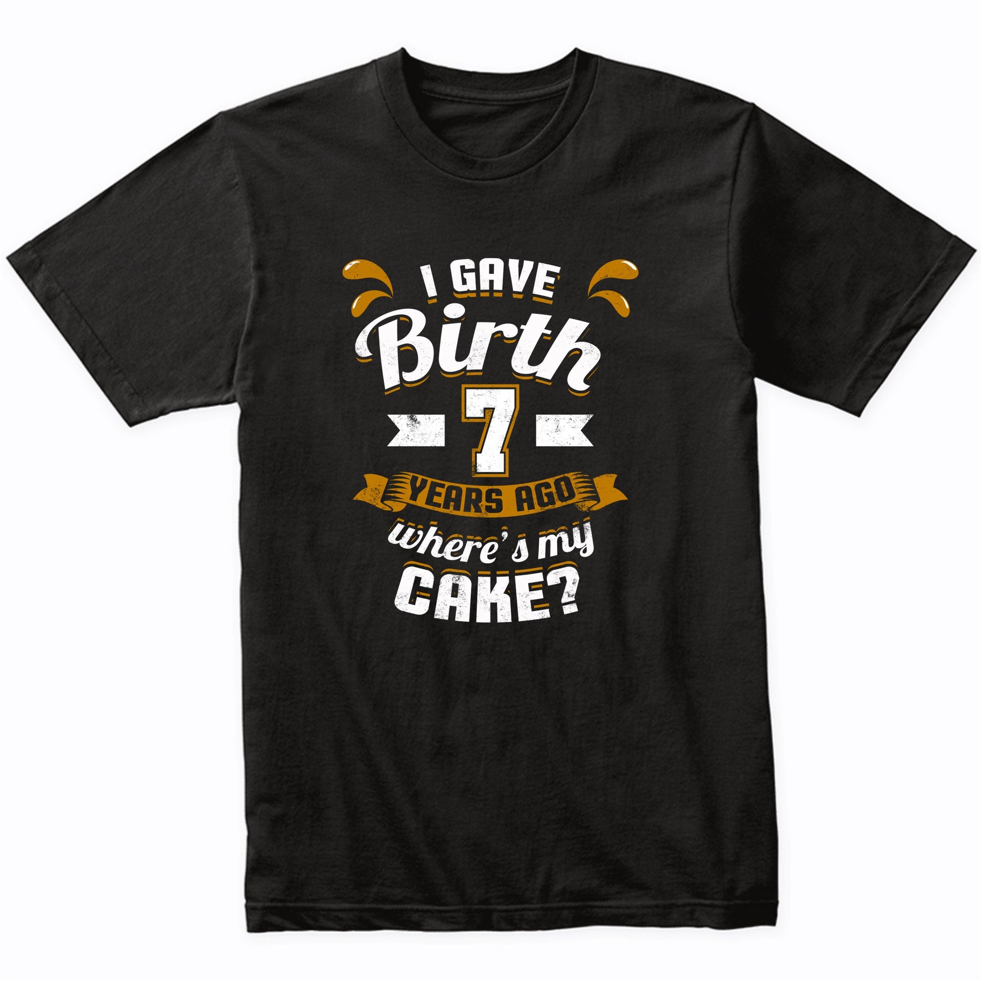 7th Birthday Shirt For Mom I Gave Birth 7 Years Ago Where's My Cake?