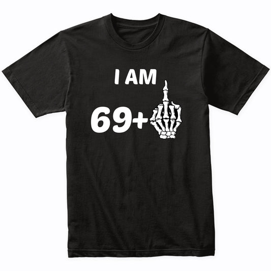 I Am 69 Plus Middle Finger Skeleton Bones Funny 70th Birthday Shirt