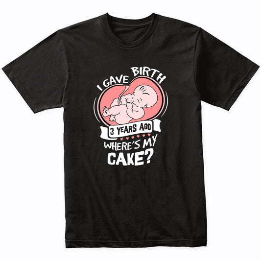 I Gave Birth 3 Years Ago Funny 3rd Birthday Shirt For Moms
