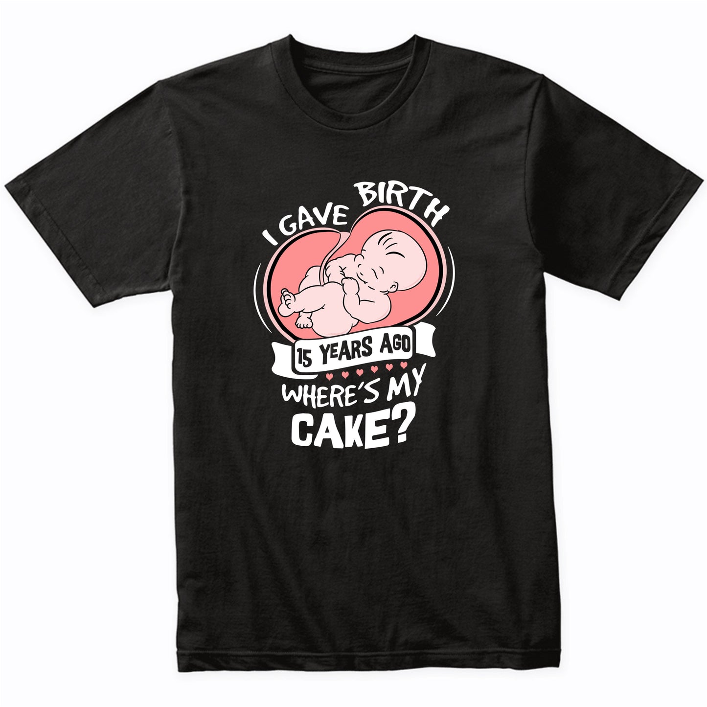 I Gave Birth 15 Years Ago Funny 15th Birthday Shirt For Moms