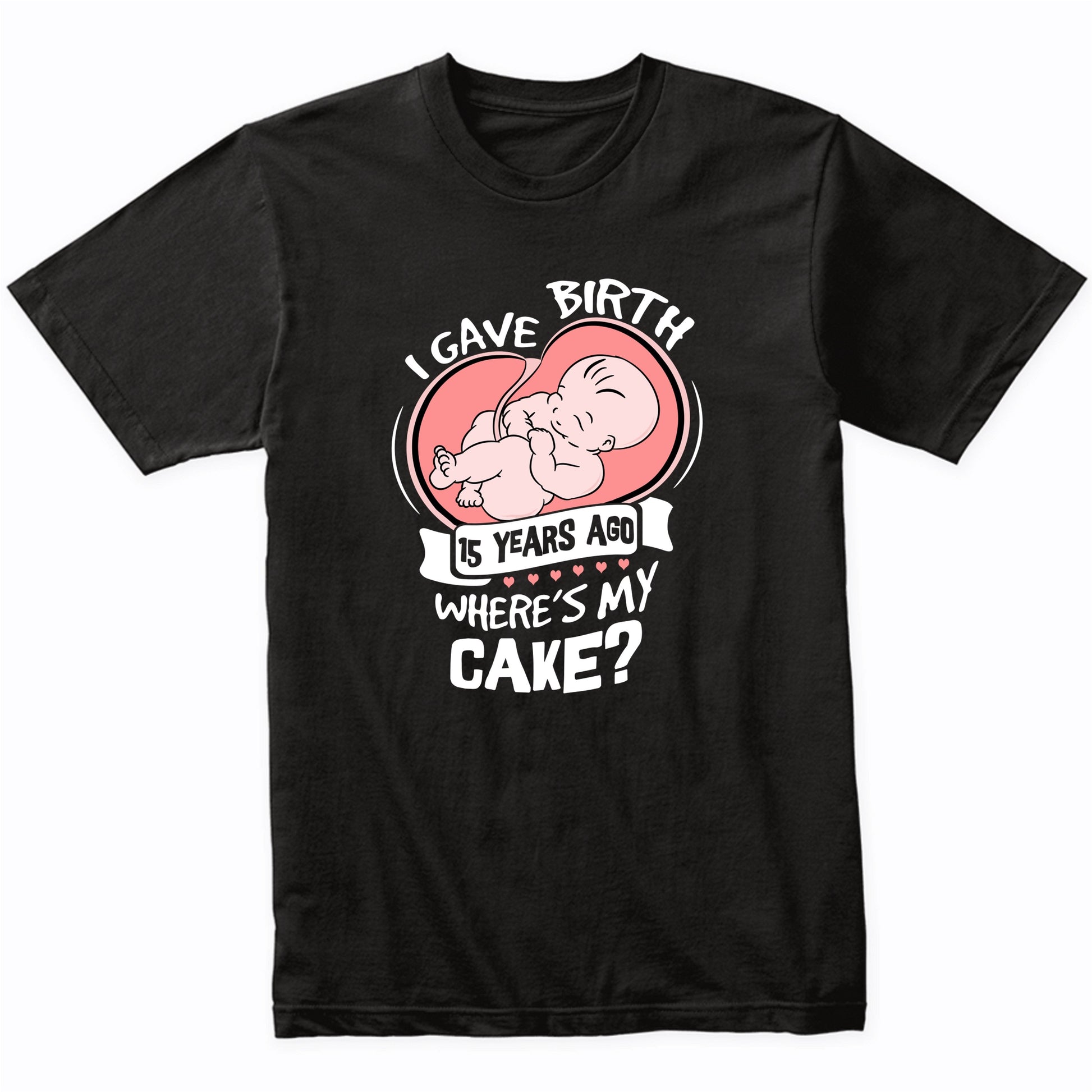 I Gave Birth 15 Years Ago Funny 15th Birthday Shirt For Moms