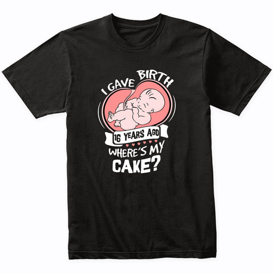 I Gave Birth 16 Years Ago Funny 16th Birthday Shirt For Moms