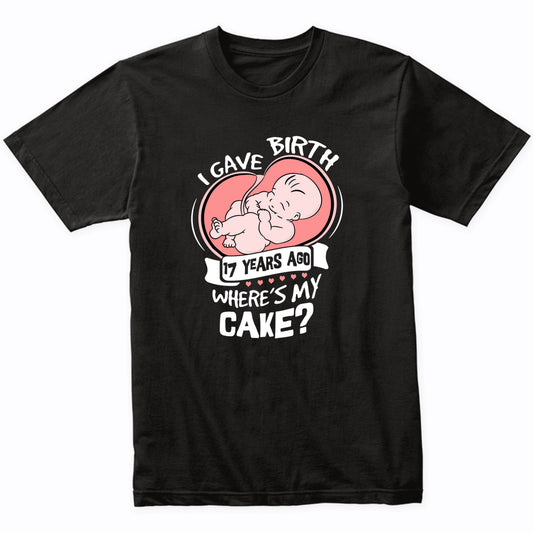 I Gave Birth 17 Years Ago Funny 17th Birthday Shirt For Moms