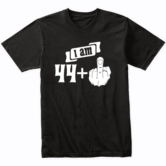 I Am 44 Plus Middle Finger Funny 45th Birthday T-Shirt