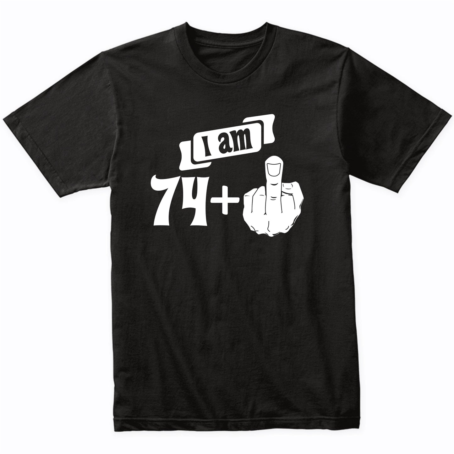 I Am 74 Plus Middle Finger Funny 75th Birthday T-Shirt