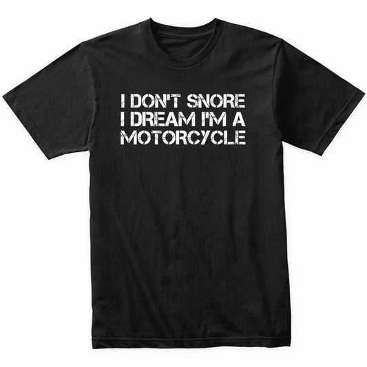 I Don't Snore I Dream I'm A Motorcycle Funny Biker Shirt