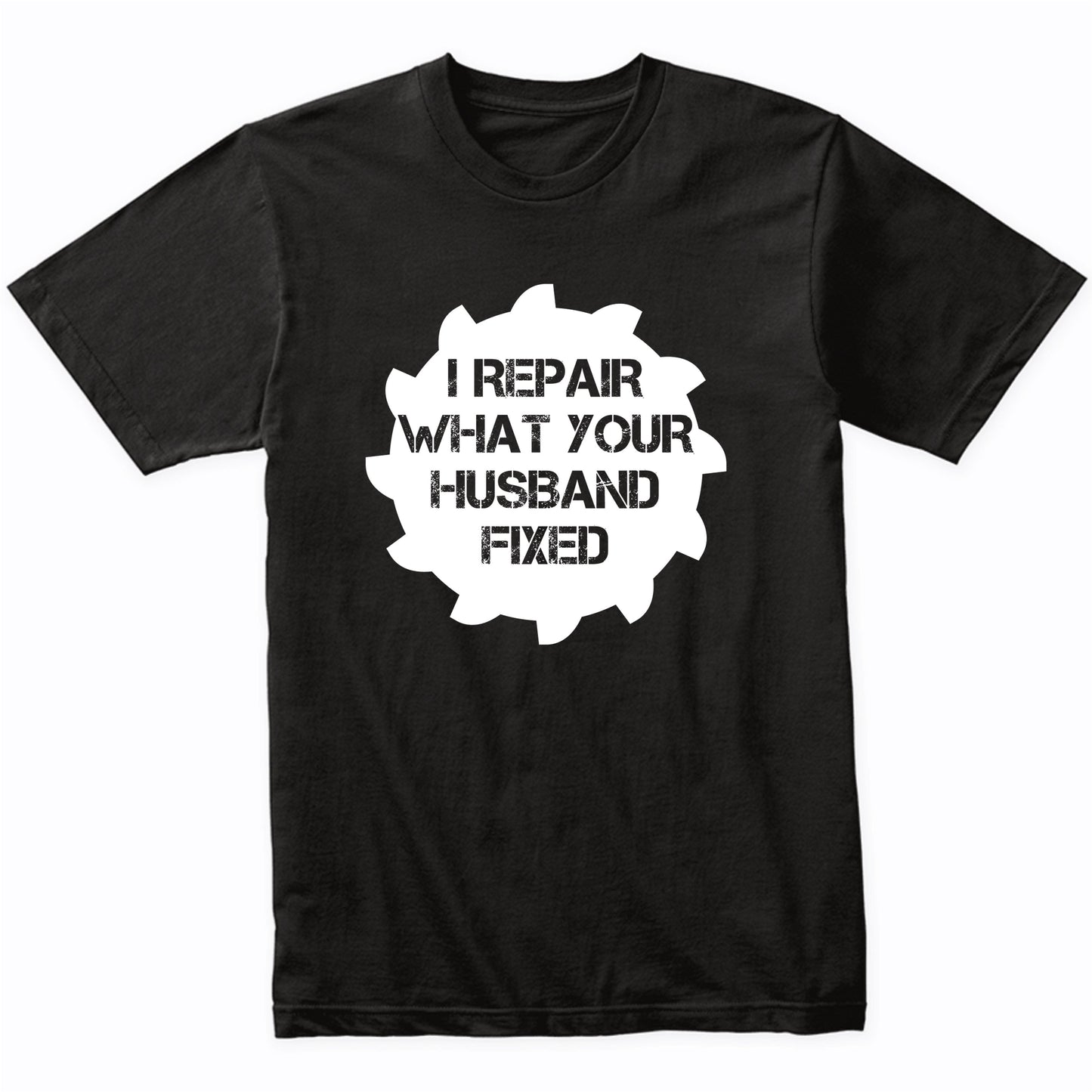 Carpentry Shirt - I Repair What Your Husband Fixed T-Shirt