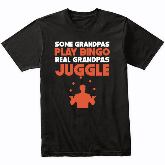 Some Grandpas Play Bingo Real Grandpas Juggle T-Shirt
