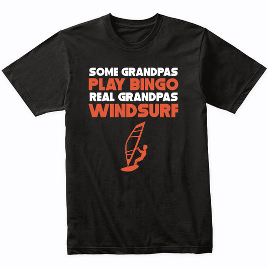 Some Grandpas Play Bingo Real Grandpas Windsurf T-Shirt
