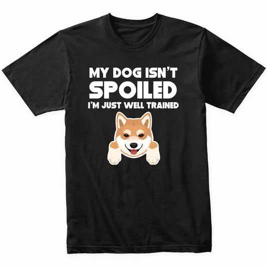My Dog Isn't Spoiled I'm Just Well Trained Funny Shiba Inu T-Shirt