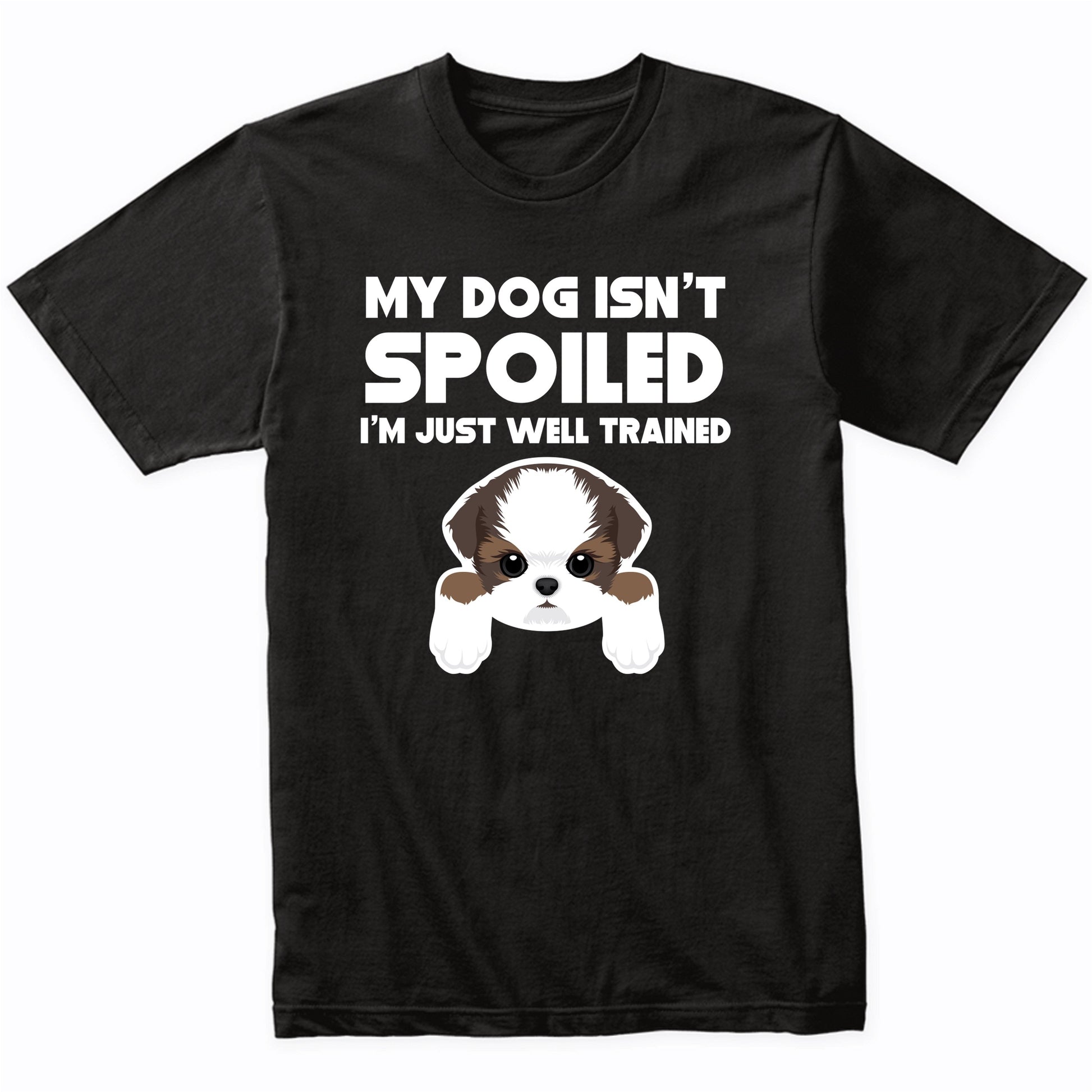 My Dog Isn't Spoiled I'm Just Well Trained Funny Shih Tzu T-Shirt