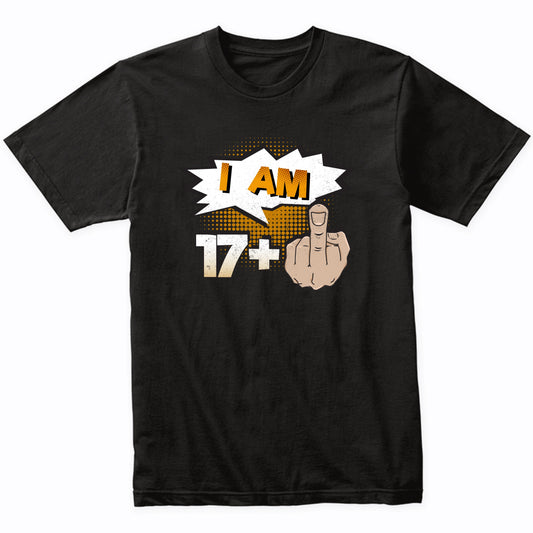 I Am 17 Plus Middle Finger Profane Funny 18th Birthday Shirt