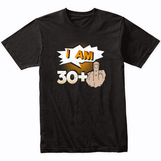 I Am 30 Plus Middle Finger Profane Funny 31st Birthday Shirt