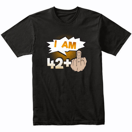 I Am 42 Plus Middle Finger Profane Funny 43rd Birthday Shirt