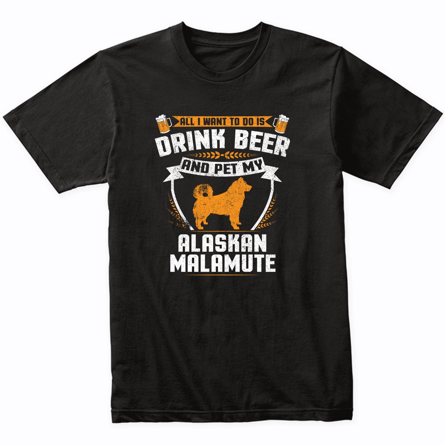 All I Want To Do Is Drink Beer And Pet My Alaskan Malamute Funny Dog Owner Shirt