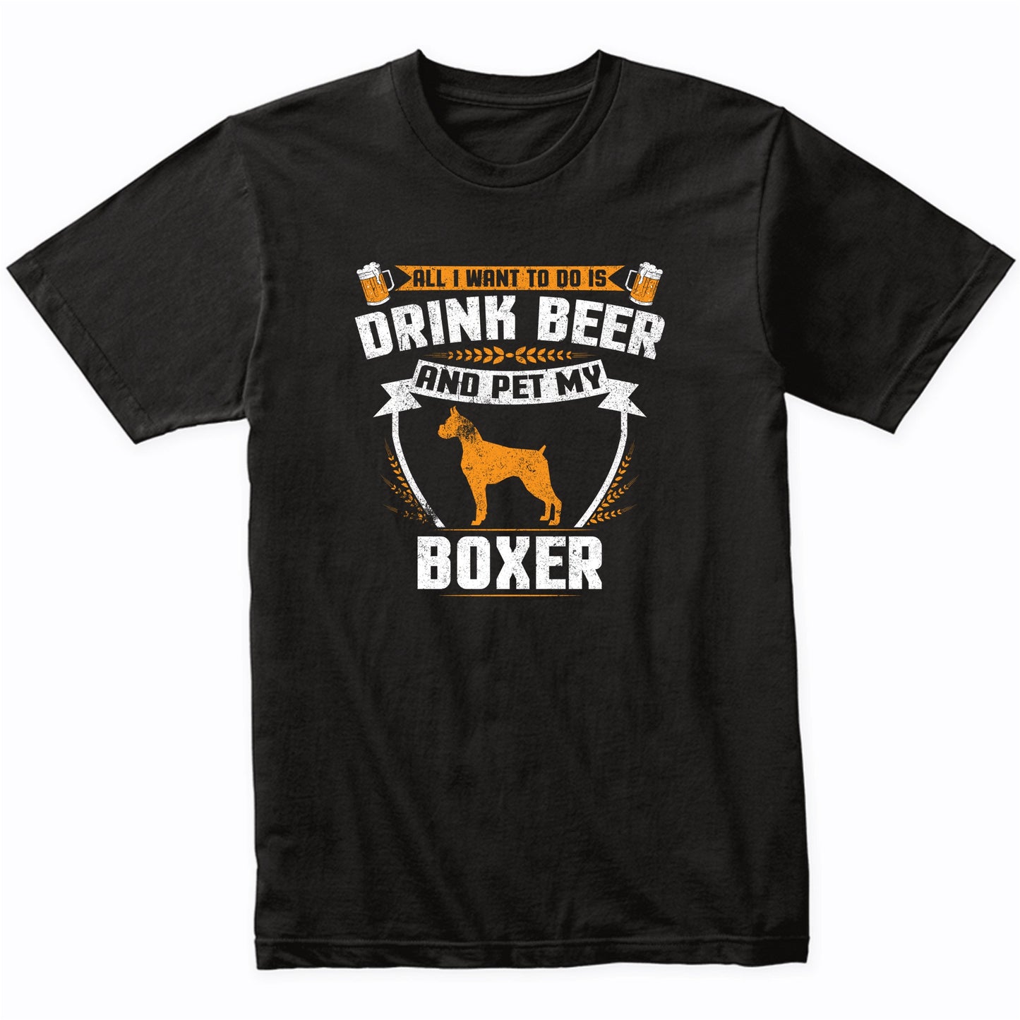 All I Want To Do Is Drink Beer And Pet My Boxer Funny Dog Owner Shirt