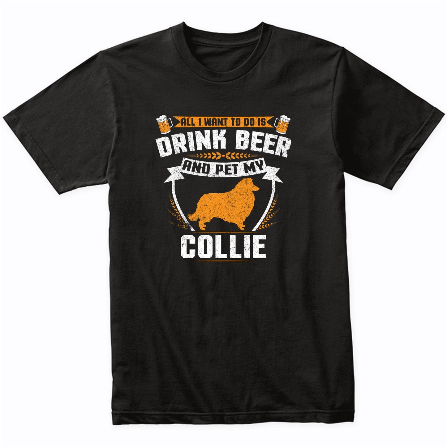 All I Want To Do Is Drink Beer And Pet My Collie Funny Dog Owner Shirt