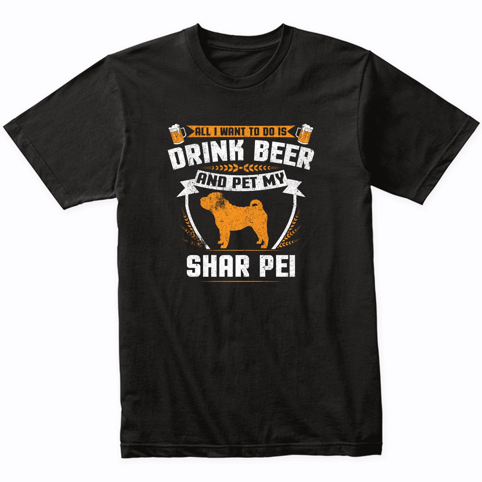 All I Want To Do Is Drink Beer And Pet My Shar Pei Funny Dog Owner Shirt