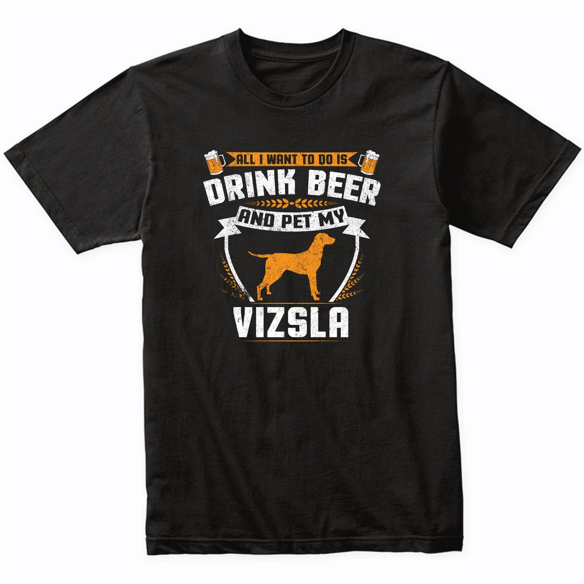 All I Want To Do Is Drink Beer And Pet My Vizsla Funny Dog Owner Shirt