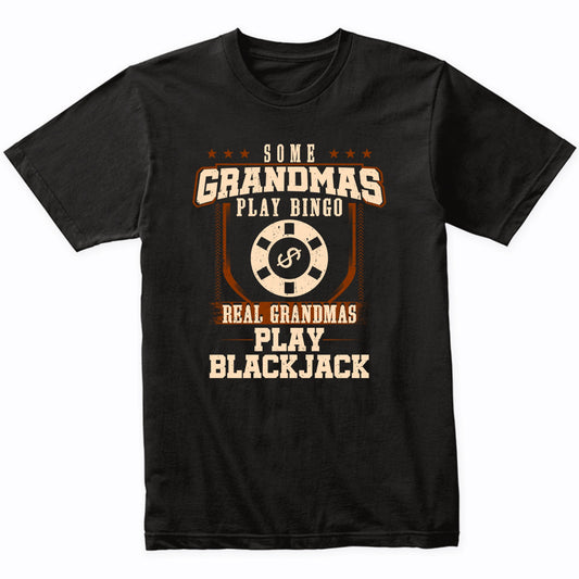 Some Grandmas Play Bingo Real Grandmas Play Blackjack Shirt