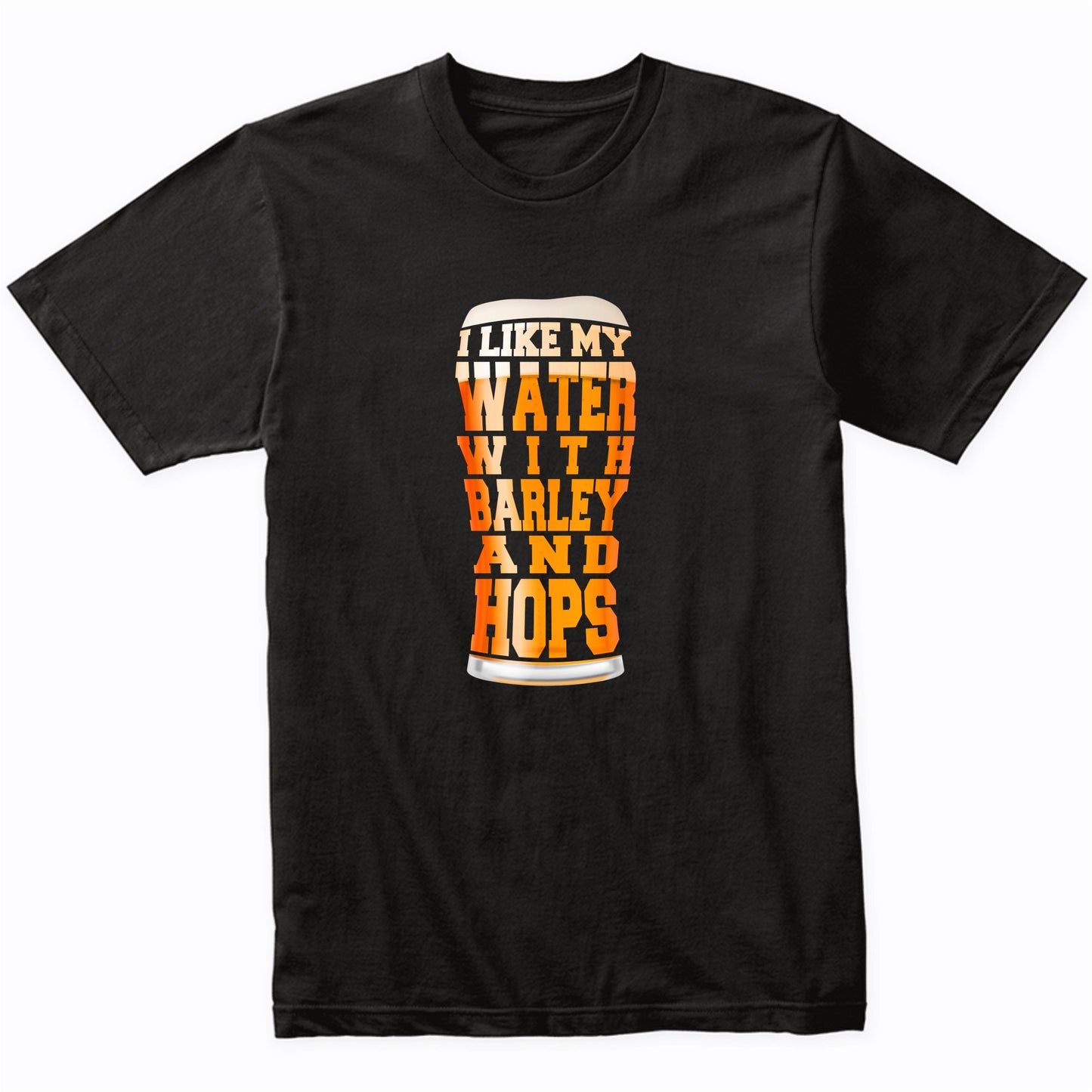 I Like My Water With Barley And Hops Funny Craft Beer T-Shirt