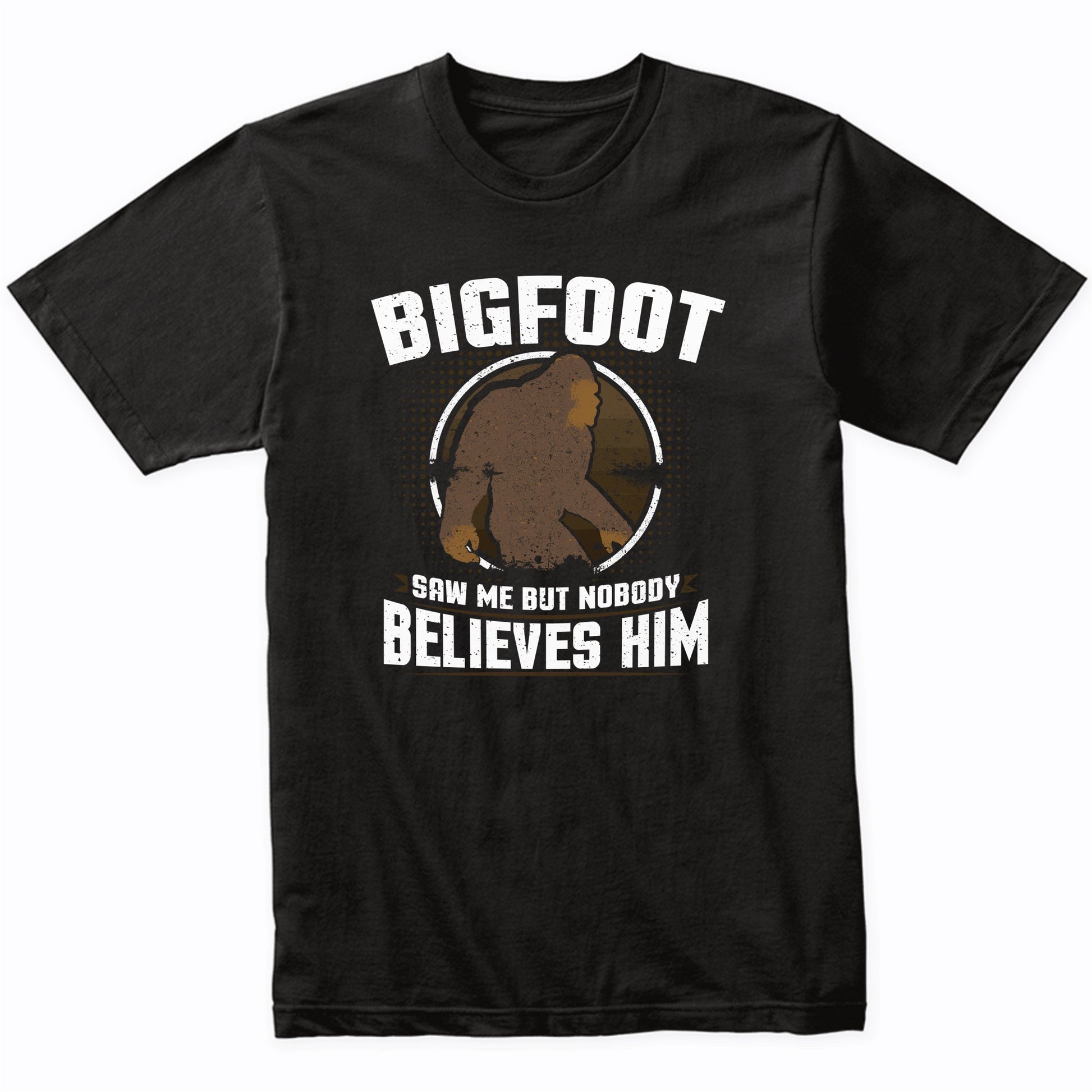 Bigfoot Saw Me But Nobody Believes Him Funny Sasquatch Shirt