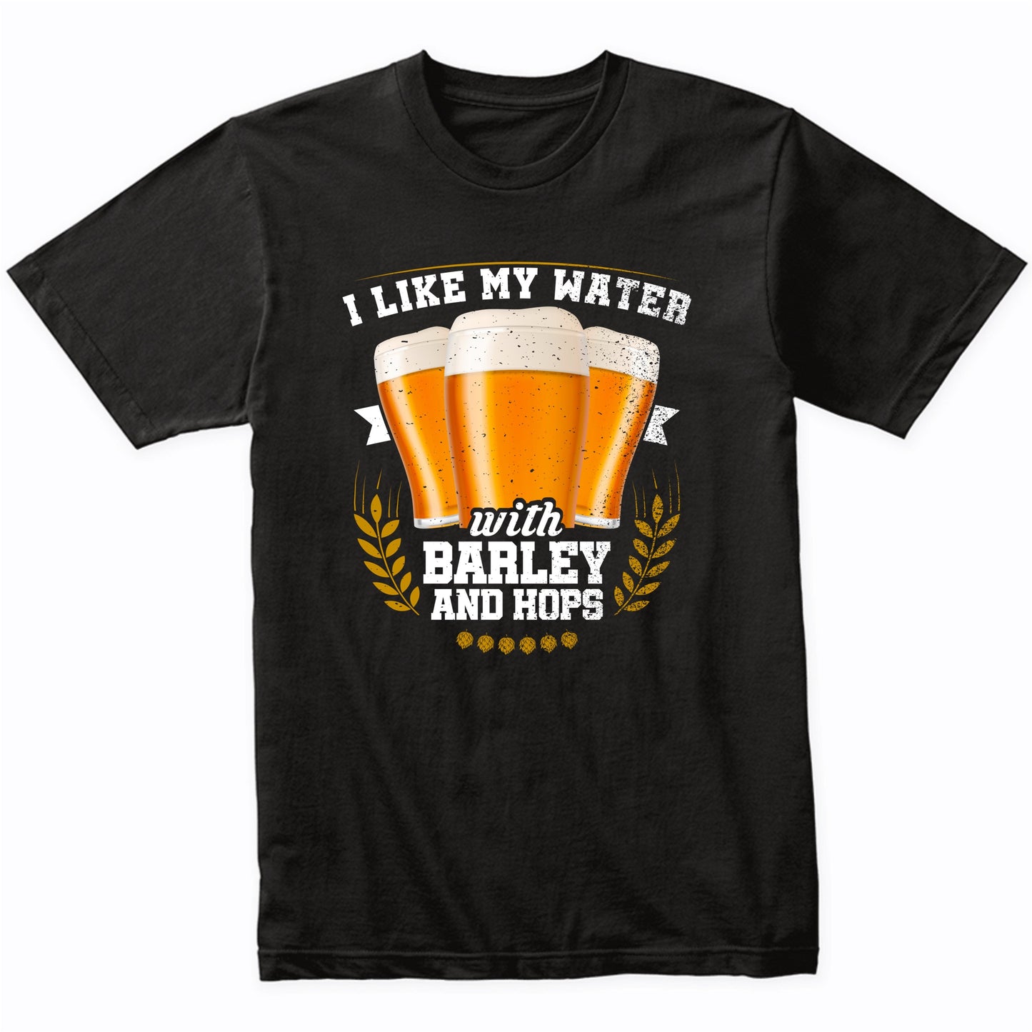 I Like My Water With Barley And Hops Funny Craft Beer T-Shirt