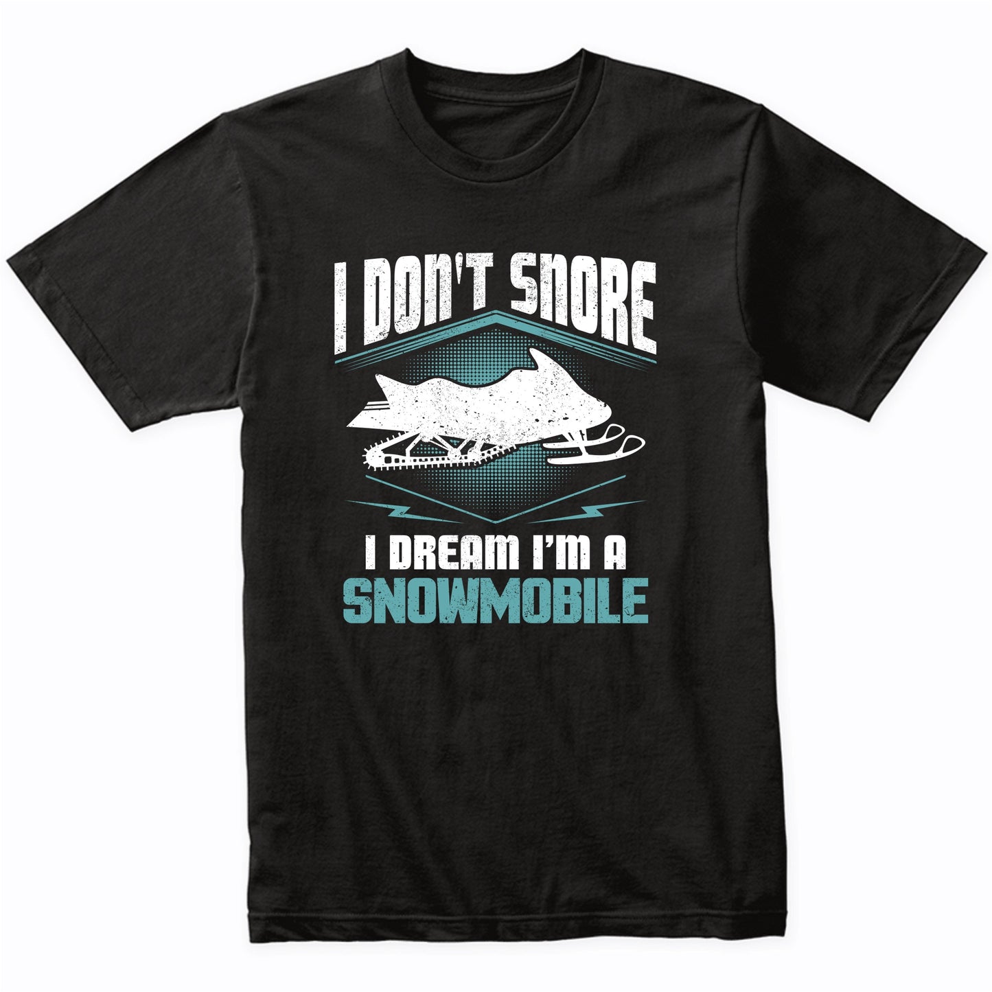 I Don't Snore I Dream I'm A Snowmobile Snowmobiling Shirt