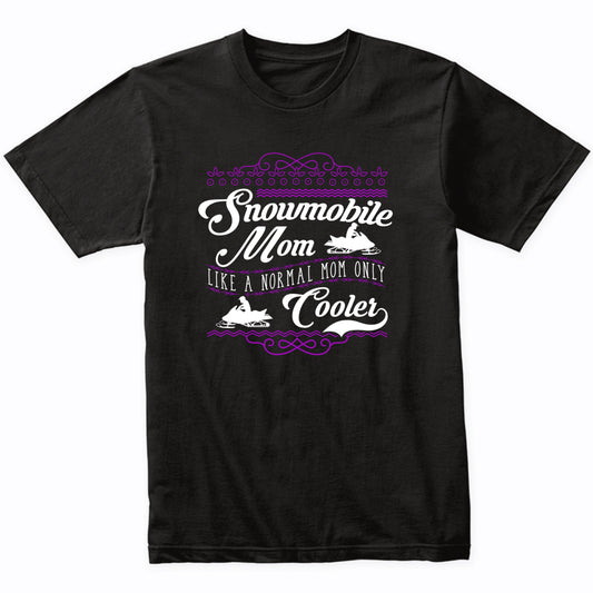 Snowmobile Mom Like A Normal Mom Only Cooler Funny Shirt