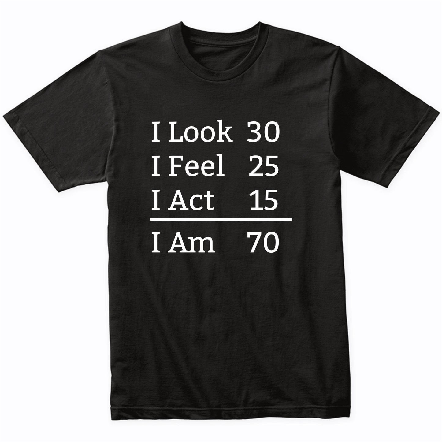 I Look Feel Act I Am 70 Years Old Funny 70th Birthday T-Shirt